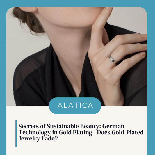 Secrets of Sustainable Beauty: German Technology in Gold Plating - Does Gold-Plated Jewelry Fade?